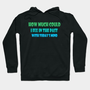 How much could I fix in the past with today's mind Hoodie